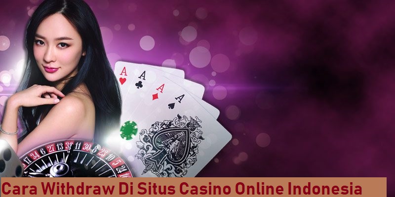 Cara Withdraw Di Situs Casino Online Indonesia