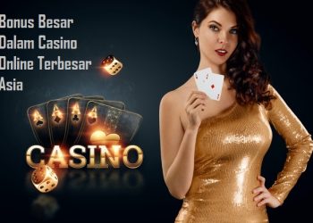 Bonus Besar Dalam Casino Online Terbesar Asia