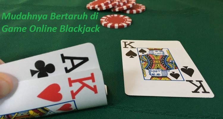 Mudahnya Bertaruh di Game Online Blackjack