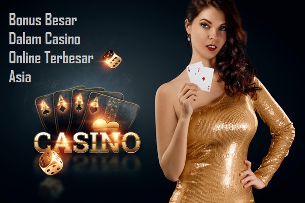 Bonus Besar Dalam Casino Online Terbesar Asia