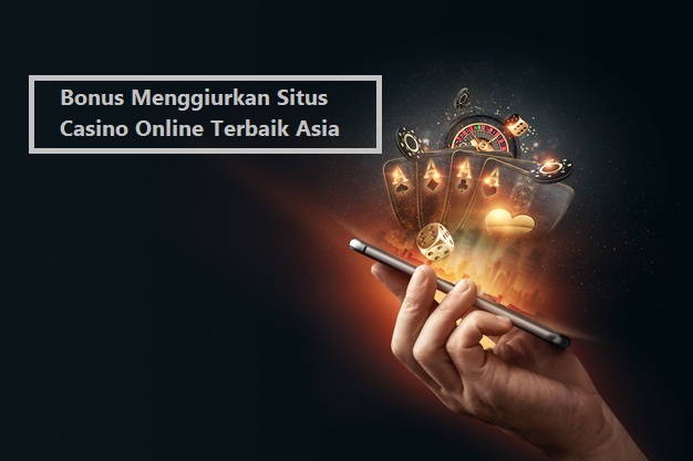 Bonus Menggiurkan Situs Casino Online Terbaik Asia