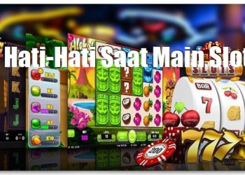Hati-Hati Saat Main Slot