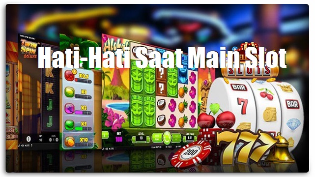 Hati-Hati Saat Main Slot